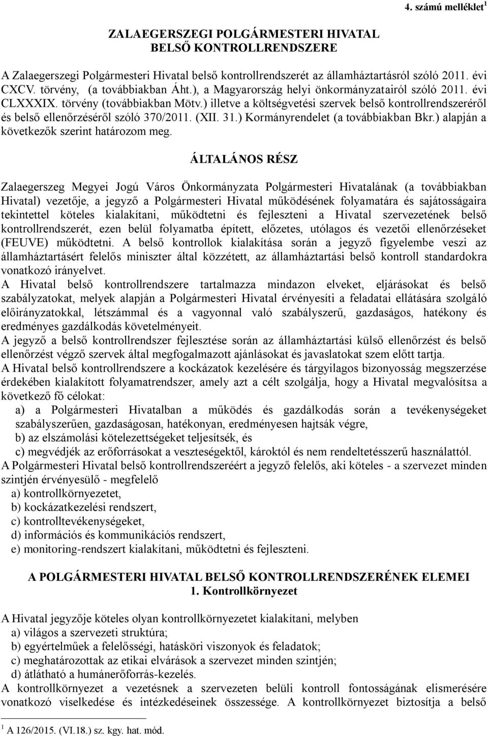 ) illetve a költségvetési szervek belső kontrollrendszeréről és belső ellenőrzéséről szóló 370/2011. (XII. 31.) Kormányrendelet (a továbbiakban Bkr.) alapján a következők szerint határozom meg.