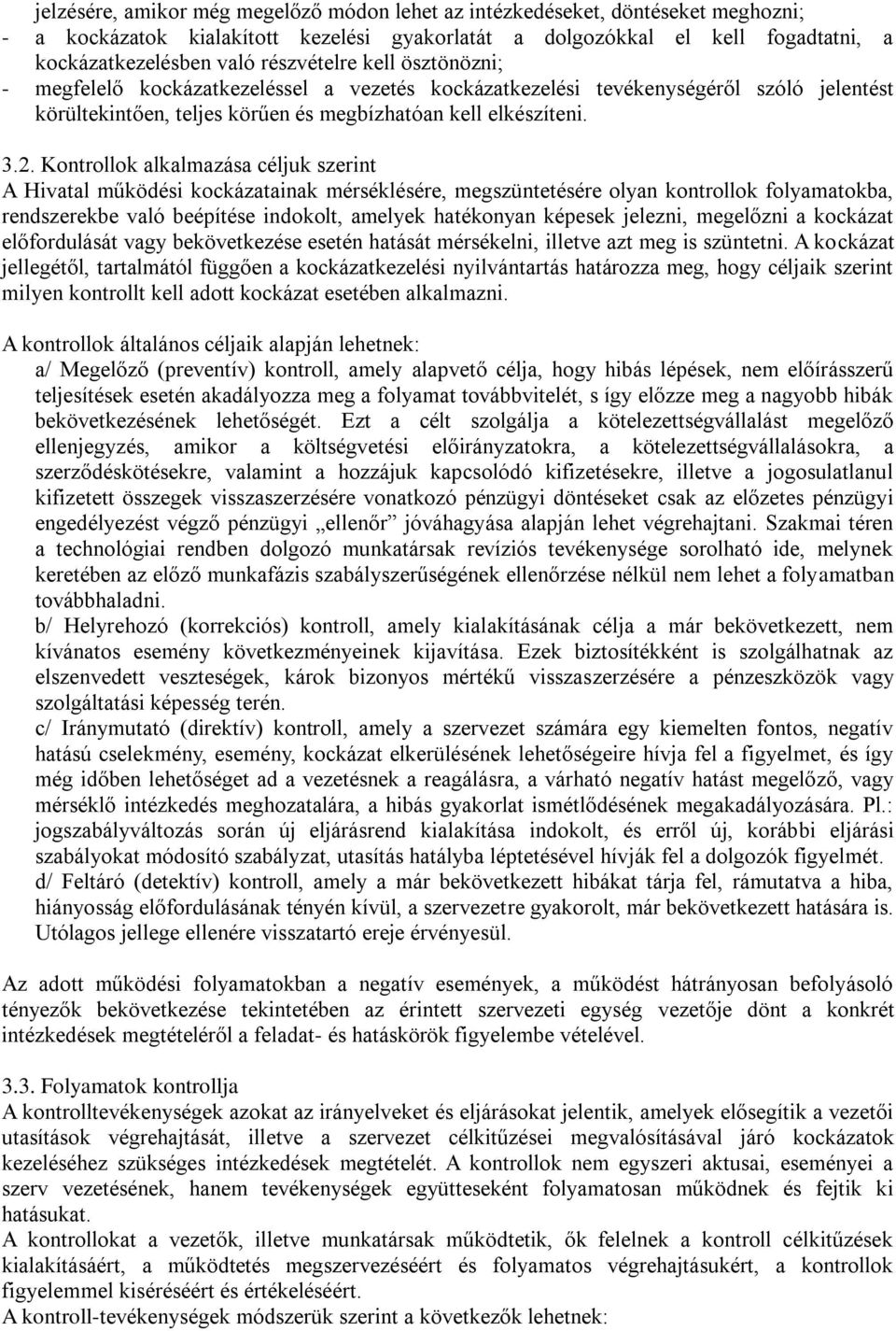 Kontrollok alkalmazása céljuk szerint A Hivatal működési kockázatainak mérséklésére, megszüntetésére olyan kontrollok folyamatokba, rendszerekbe való beépítése indokolt, amelyek hatékonyan képesek