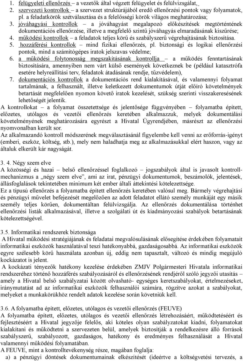 jóváhagyási kontrollok a jóváhagyást megalapozó előkészítések megtörténtének dokumentációs ellenőrzése, illetve a megfelelő szintű jóváhagyás elmaradásának kiszűrése; 4.