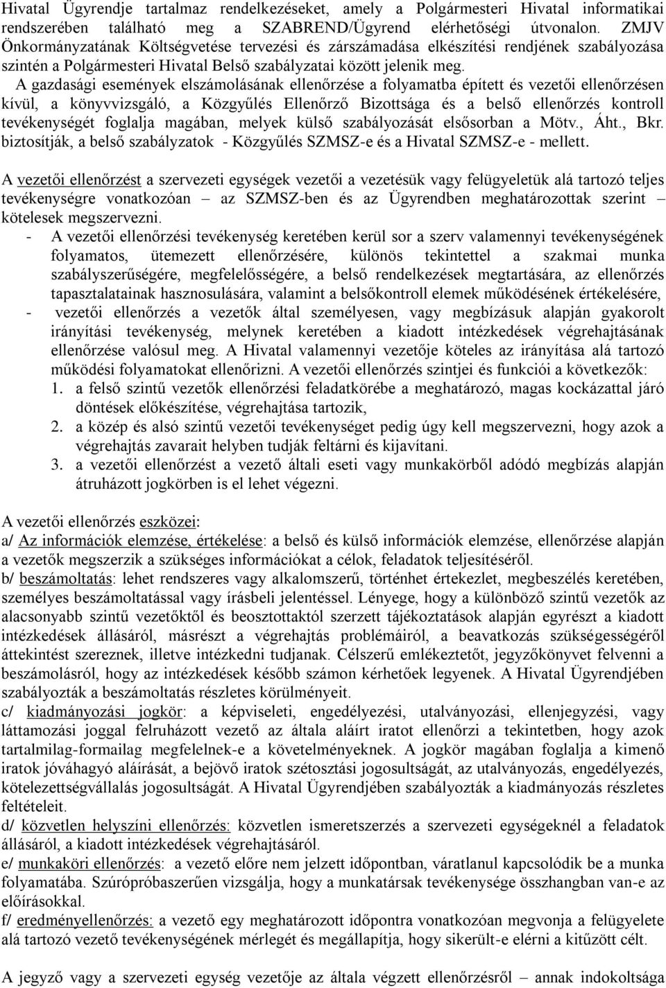 A gazdasági események elszámolásának ellenőrzése a folyamatba épített és vezetői ellenőrzésen kívül, a könyvvizsgáló, a Közgyűlés Ellenőrző Bizottsága és a belső ellenőrzés kontroll tevékenységét