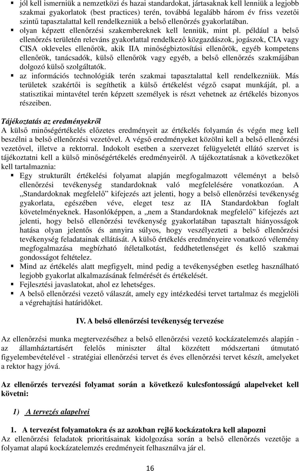 például a belső ellenőrzés területén releváns gyakorlattal rendelkező közgazdászok, jogászok, CIA vagy CISA okleveles ellenőrök, akik IIA minőségbiztosítási ellenőrök, egyéb kompetens ellenőrök,