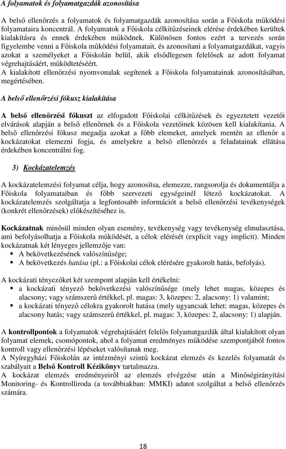 Különösen fontos ezért a tervezés során figyelembe venni a Főiskola működési folyamatait, és azonosítani a folyamatgazdákat, vagyis azokat a személyeket a Főiskolán belül, akik elsődlegesen felelősek