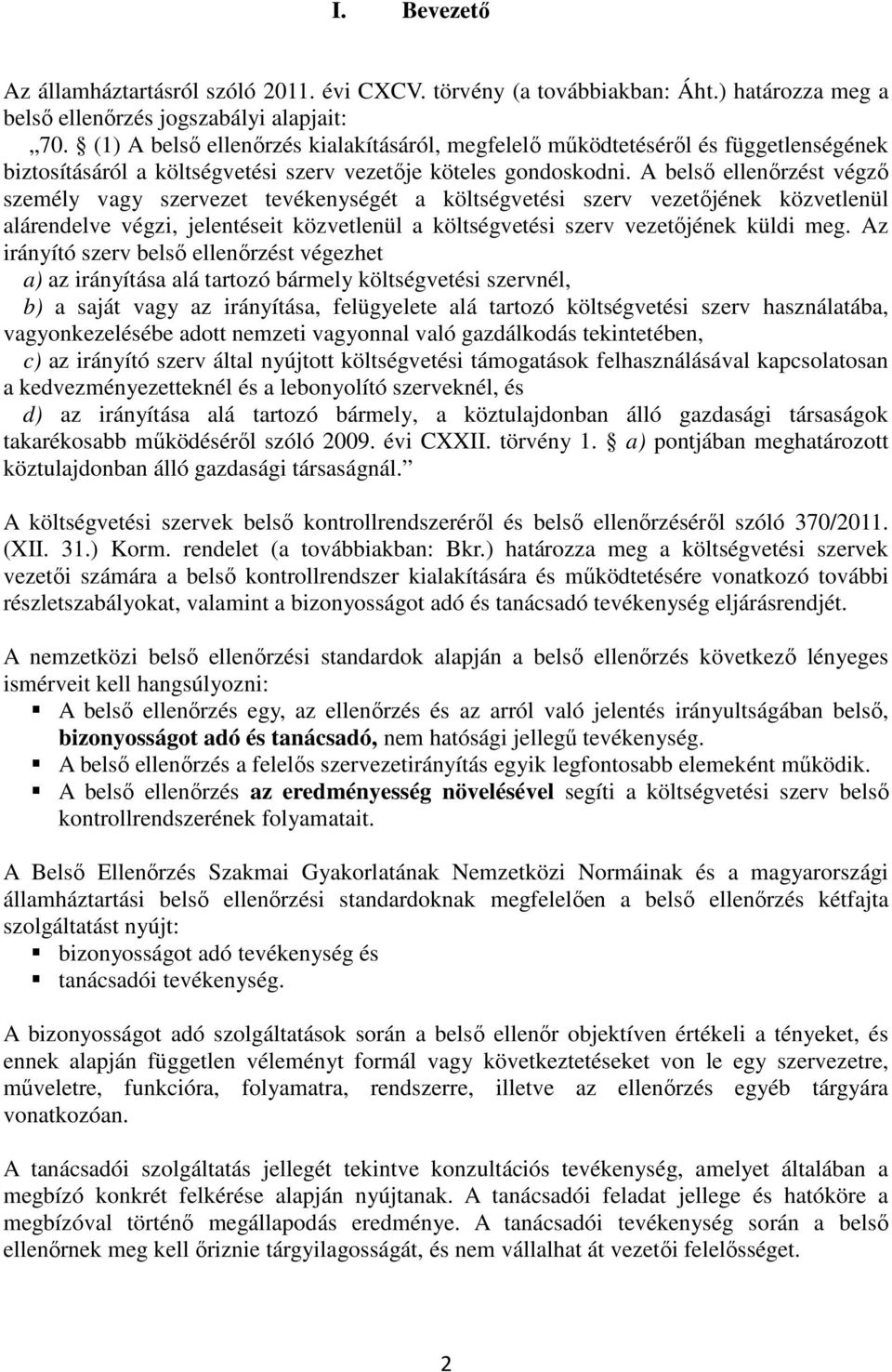 A belső ellenőrzést végző személy vagy szervezet tevékenységét a költségvetési szerv vezetőjének közvetlenül alárendelve végzi, jelentéseit közvetlenül a költségvetési szerv vezetőjének küldi meg.