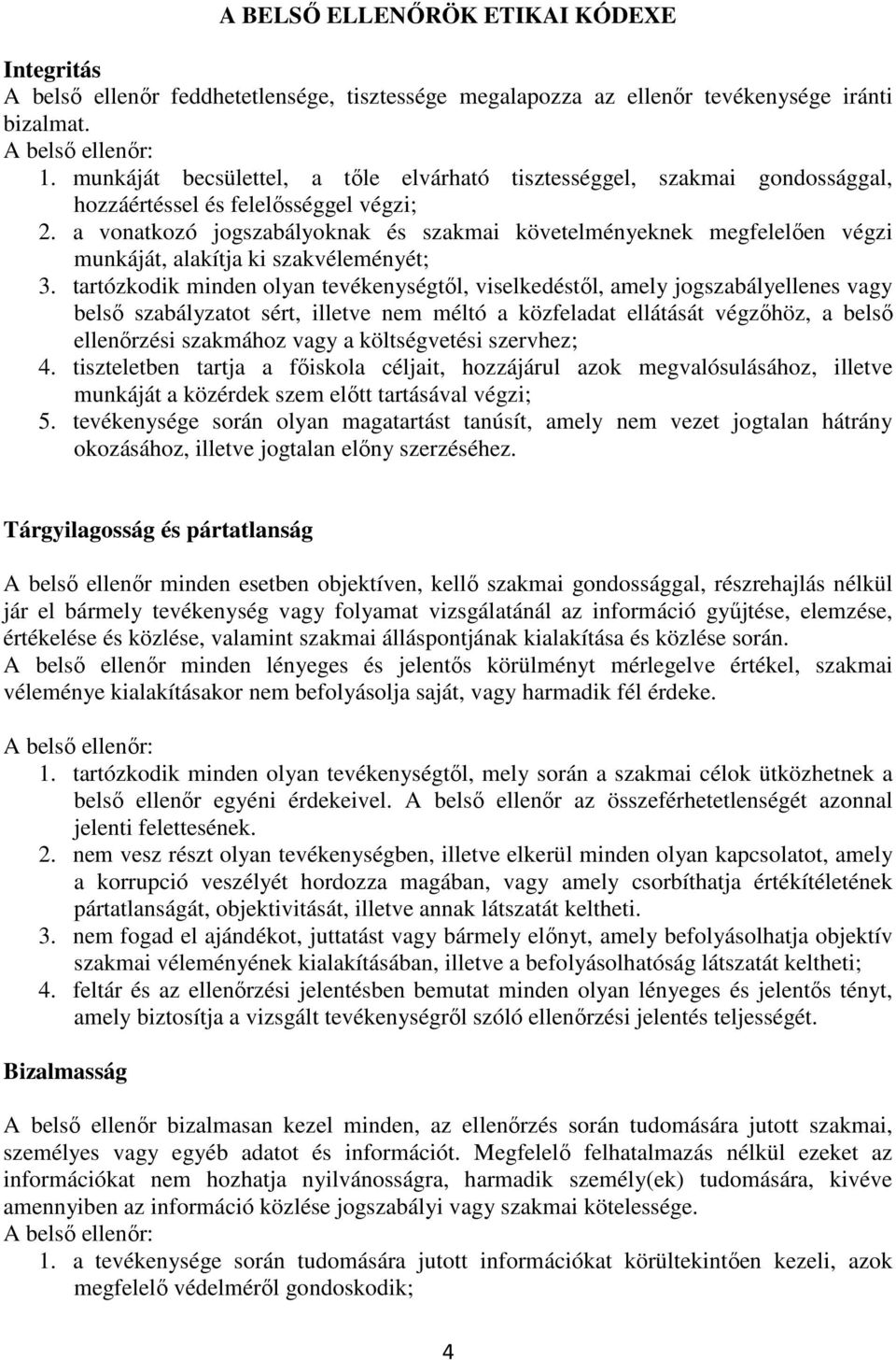 a vonatkozó jogszabályoknak és szakmai követelményeknek megfelelően végzi munkáját, alakítja ki szakvéleményét; 3.