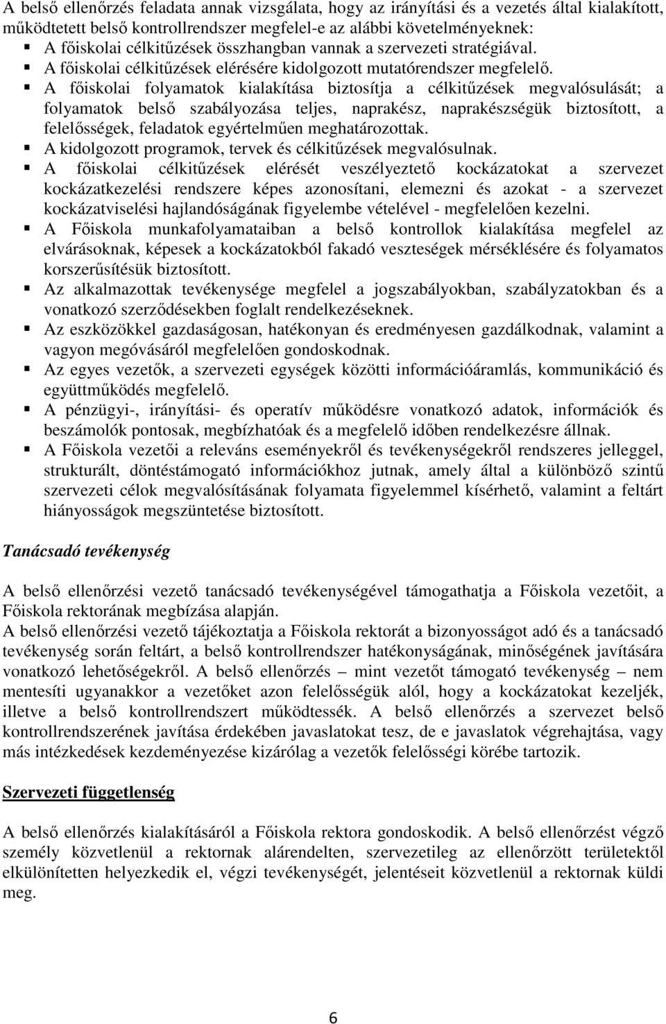 A főiskolai folyamatok kialakítása biztosítja a célkitűzések megvalósulását; a folyamatok belső szabályozása teljes, naprakész, naprakészségük biztosított, a felelősségek, feladatok egyértelműen