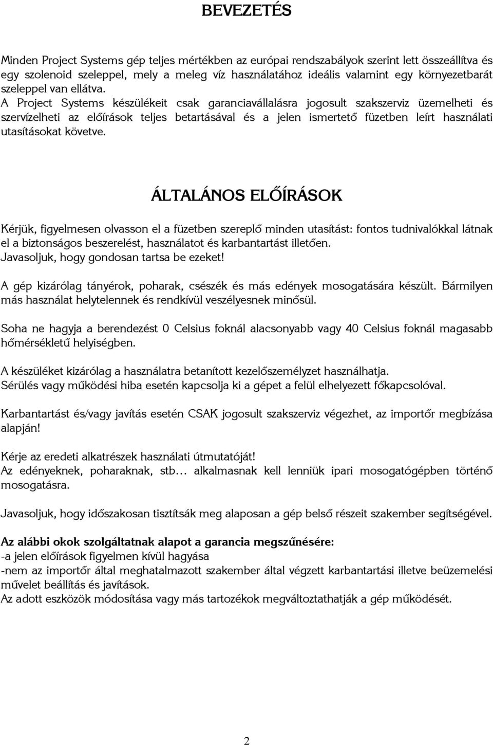 A Project Systems készülékeit csak garanciavállalásra jogosult szakszerviz üzemelheti és szervízelheti az előírások teljes betartásával és a jelen ismertető füzetben leírt használati utasításokat