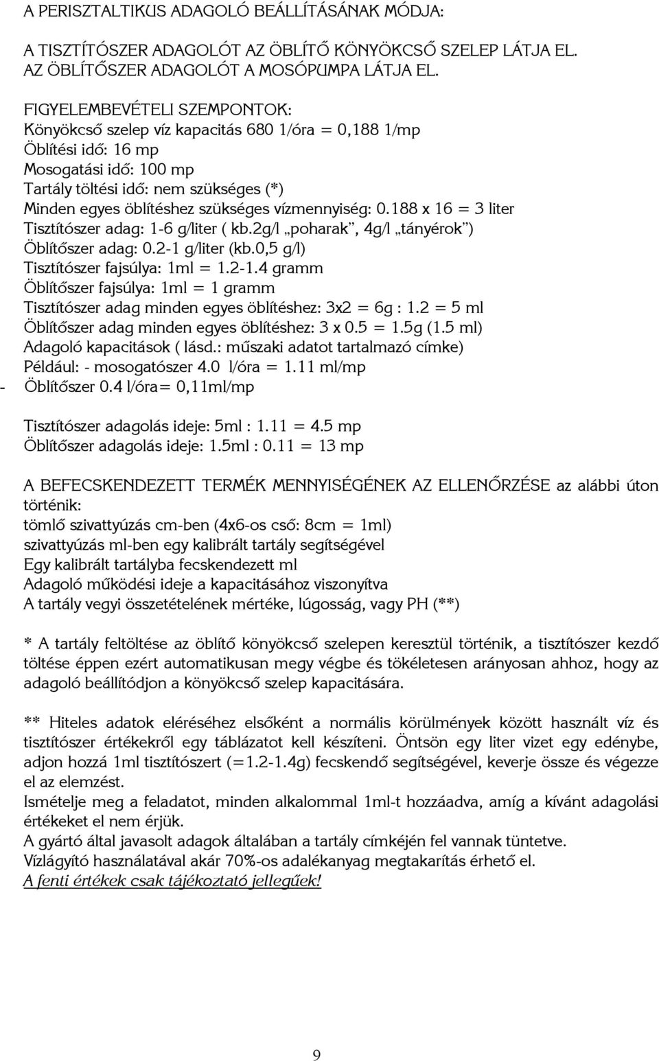 vízmennyiség: 0.188 x 16 = 3 liter Tisztítószer adag: 1-6 g/liter ( kb.2g/l poharak, 4g/l tányérok ) Öblítőszer adag: 0.2-1 