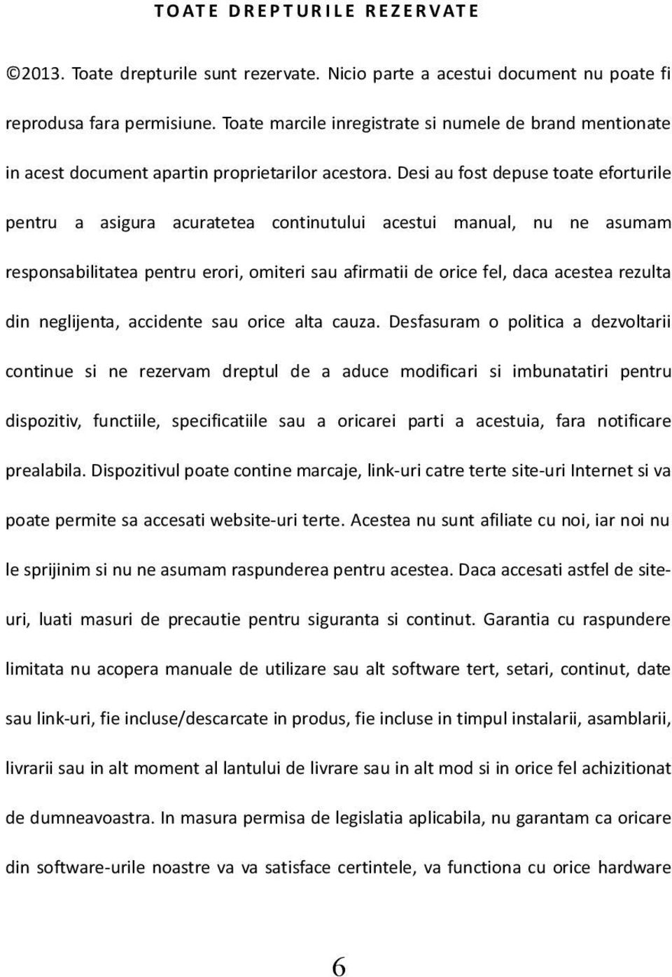 Desi au fost depuse toate eforturile pentru a asigura acuratetea continutului acestui manual, nu ne asumam responsabilitatea pentru erori, omiteri sau afirmatii de orice fel, daca acestea rezulta din