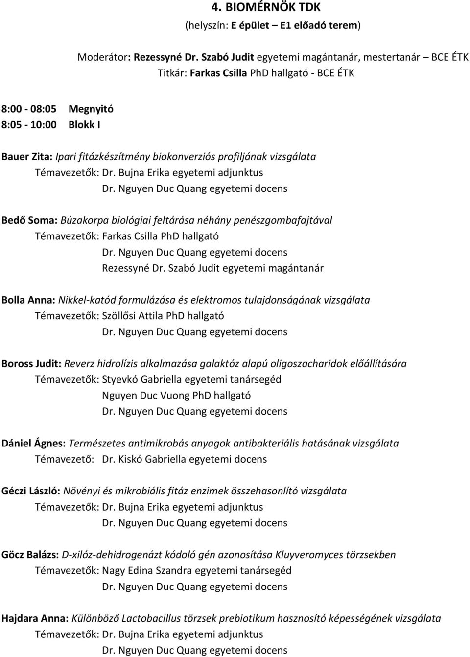 vizsgálata Témavezetők: Dr. Bujna Erika egyetemi adjunktus Bedő Soma: Búzakorpa biológiai feltárása néhány penészgombafajtával Témavezetők: Farkas Csilla PhD hallgató Rezessyné Dr.