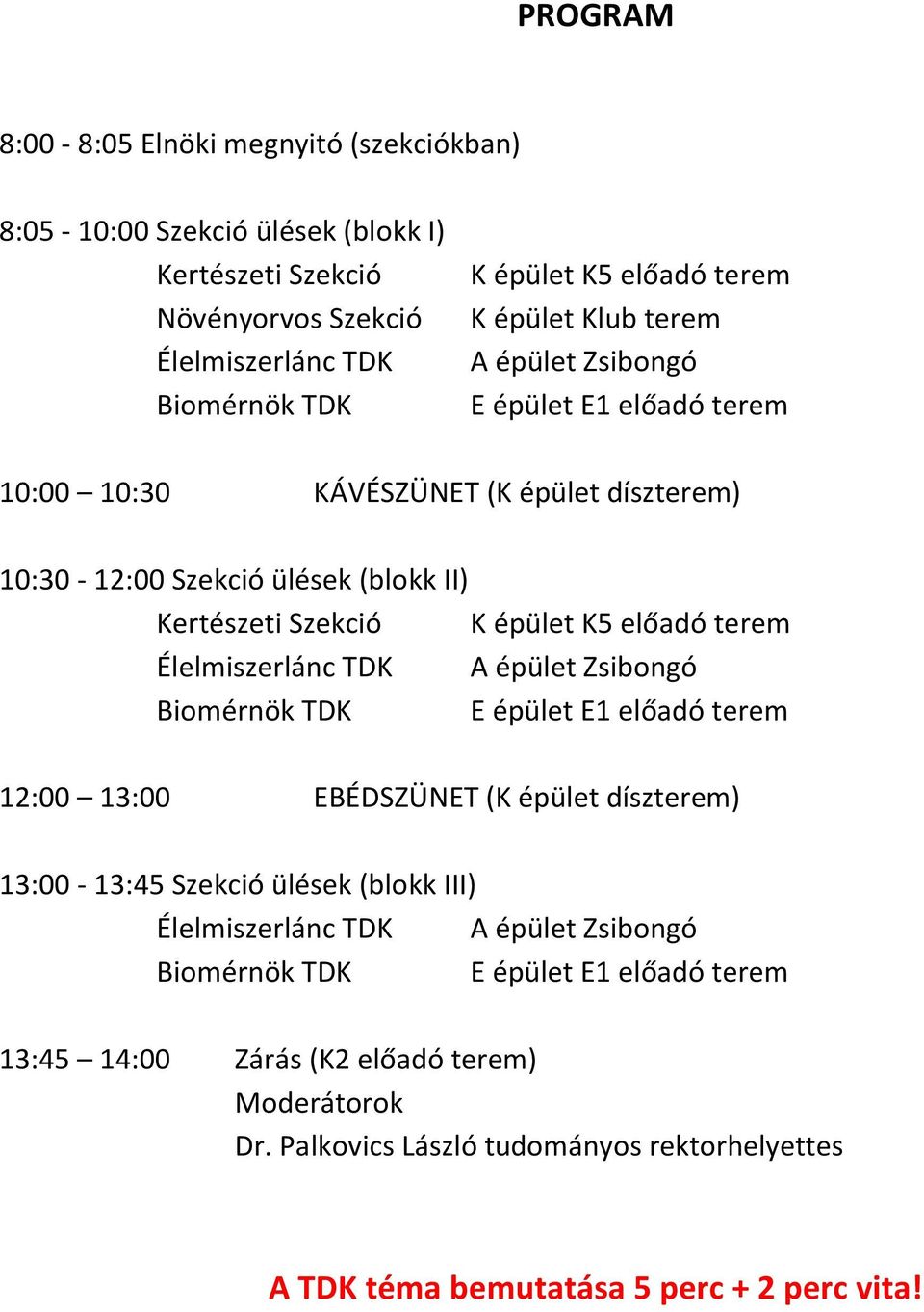 terem Élelmiszerlánc TDK A épület Zsibongó Biomérnök TDK E épület E1 előadó terem 12:00 13:00 EBÉDSZÜNET (K épület díszterem) 13:00-13:45 Szekció ülések (blokk III) Élelmiszerlánc TDK A