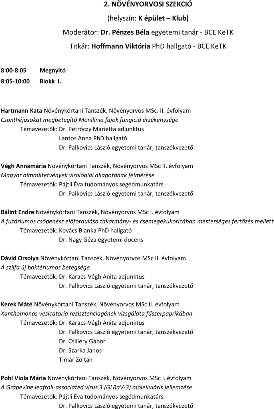 Petróczy Marietta adjunktus Lantos Anna PhD hallgató Dr. Palkovics László egyetemi tanár, tanszékvezető Végh Annamária Növénykórtani Tanszék, Növényorvos MSc II.