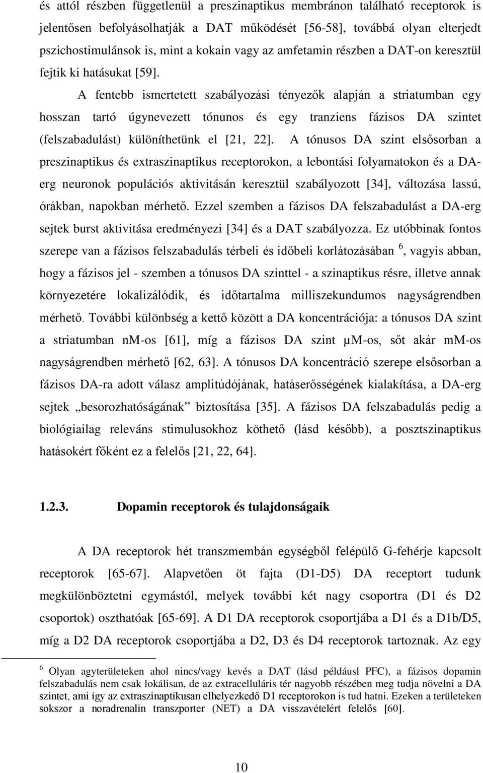 A fentebb ismertetett szabályozási tényezők alapján a striatumban egy hosszan tartó úgynevezett tónunos és egy tranziens fázisos DA szintet (felszabadulást) különíthetünk el [21, 22].