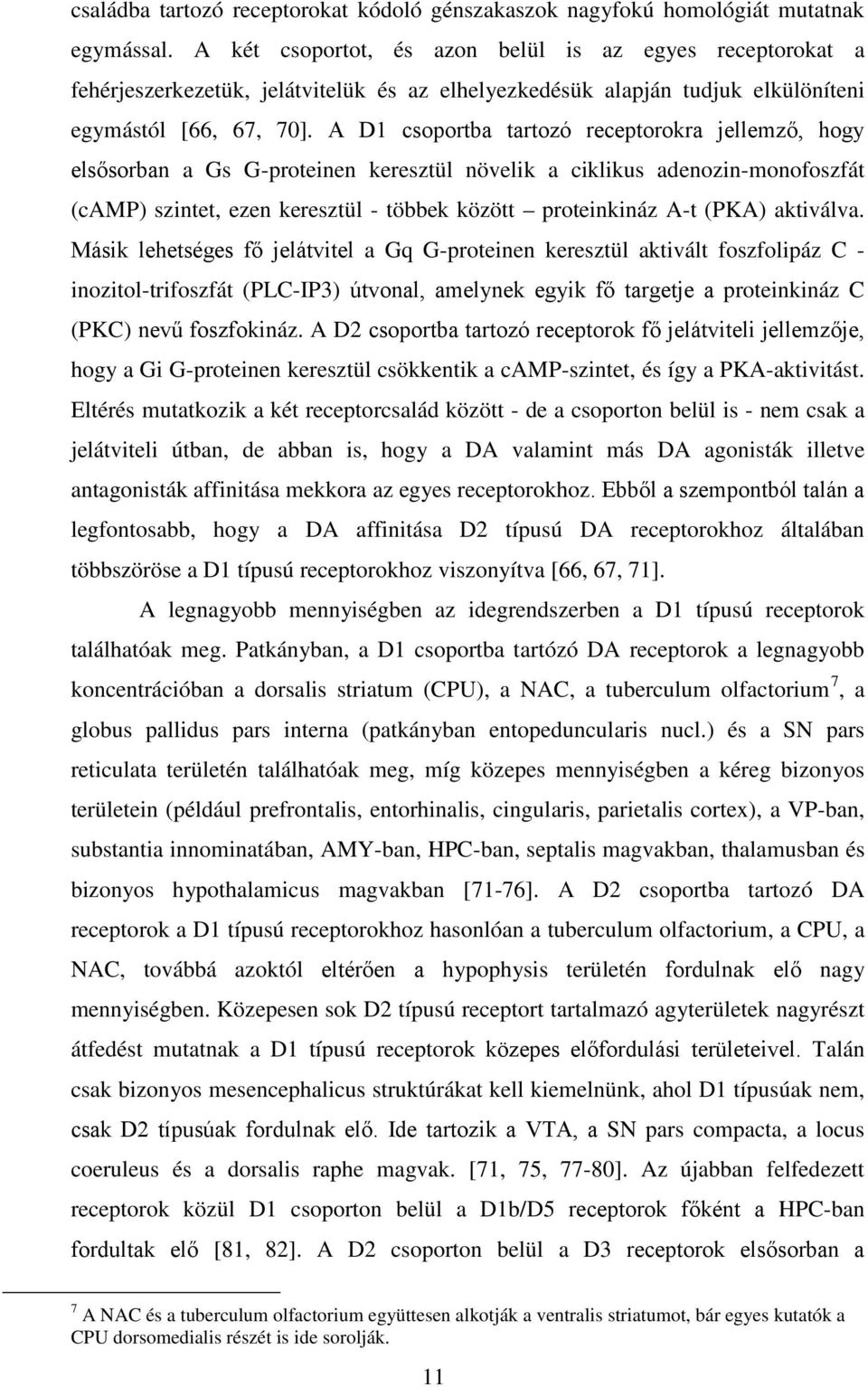 A D1 csoportba tartozó receptorokra jellemző, hogy elsősorban a Gs G-proteinen keresztül növelik a ciklikus adenozin-monofoszfát (camp) szintet, ezen keresztül - többek között proteinkináz A-t (PKA)