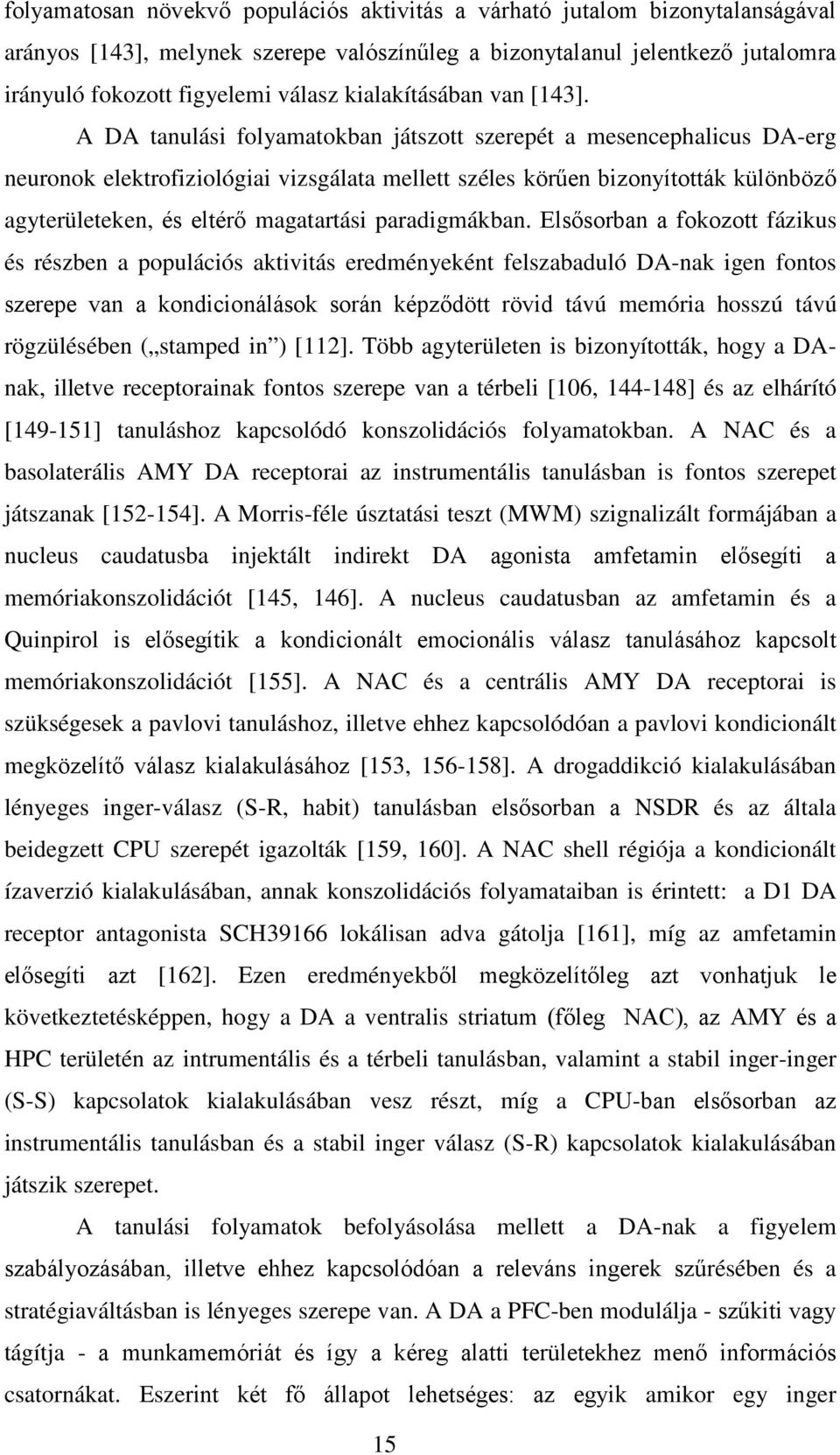 A DA tanulási folyamatokban játszott szerepét a mesencephalicus DA-erg neuronok elektrofiziológiai vizsgálata mellett széles körűen bizonyították különböző agyterületeken, és eltérő magatartási