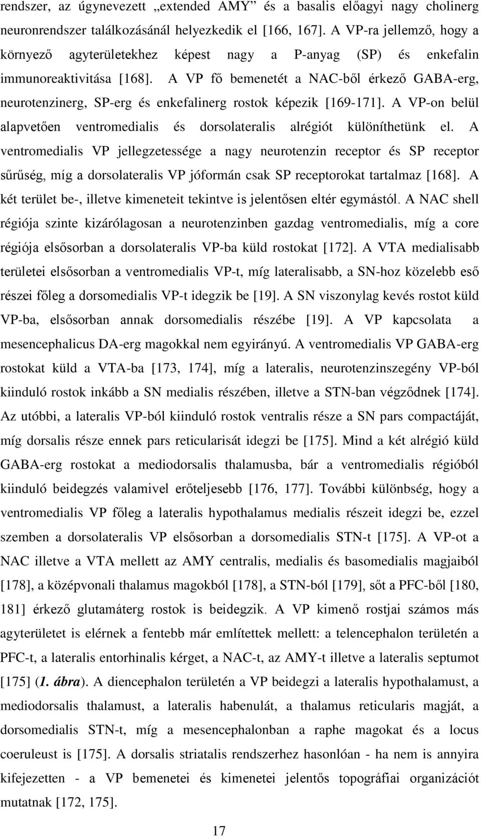 A VP fő bemenetét a NAC-ből érkező GABA-erg, neurotenzinerg, SP-erg és enkefalinerg rostok képezik [169-171]. A VP-on belül alapvetően ventromedialis és dorsolateralis alrégiót különíthetünk el.