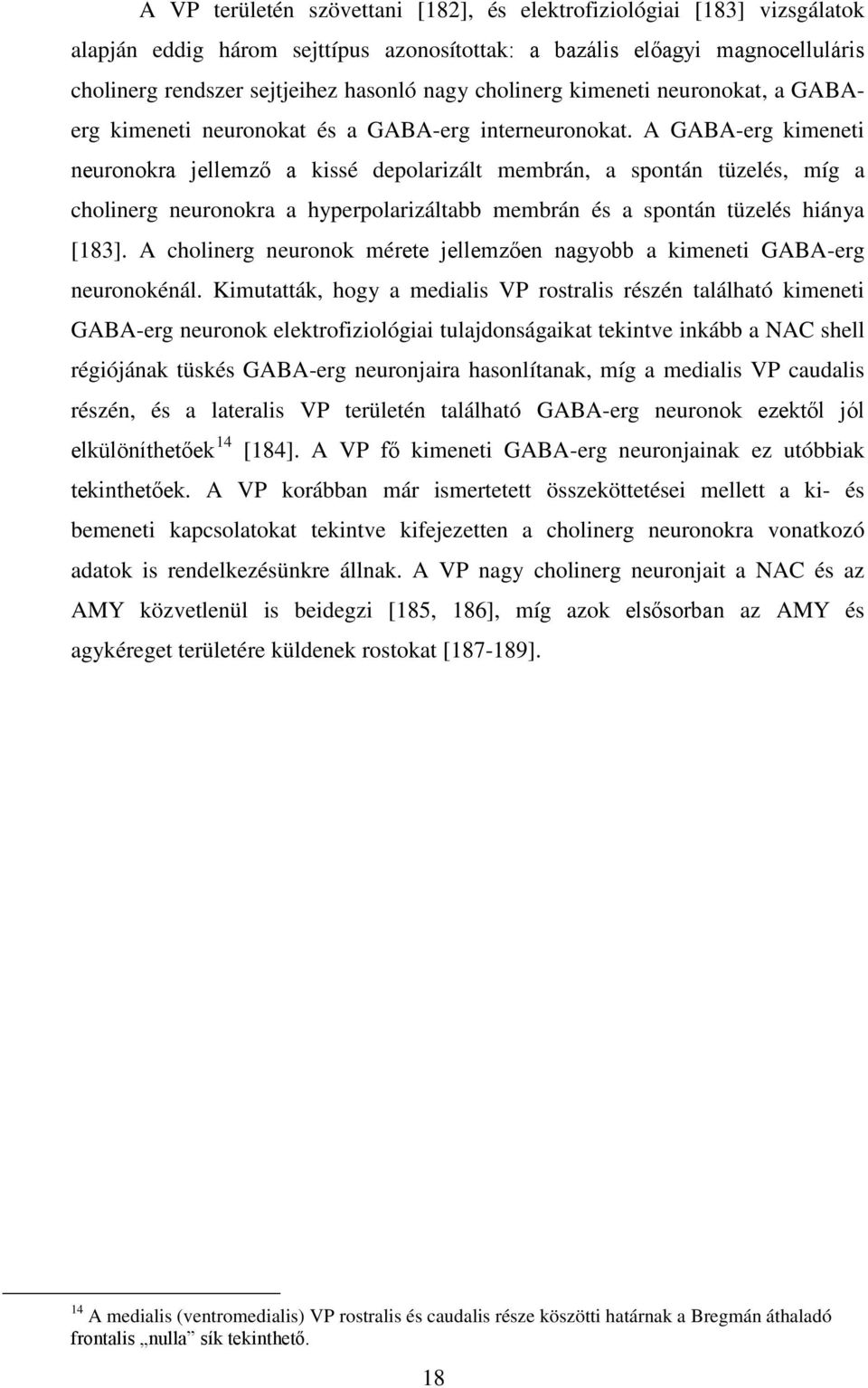 A GABA-erg kimeneti neuronokra jellemző a kissé depolarizált membrán, a spontán tüzelés, míg a cholinerg neuronokra a hyperpolarizáltabb membrán és a spontán tüzelés hiánya [183].