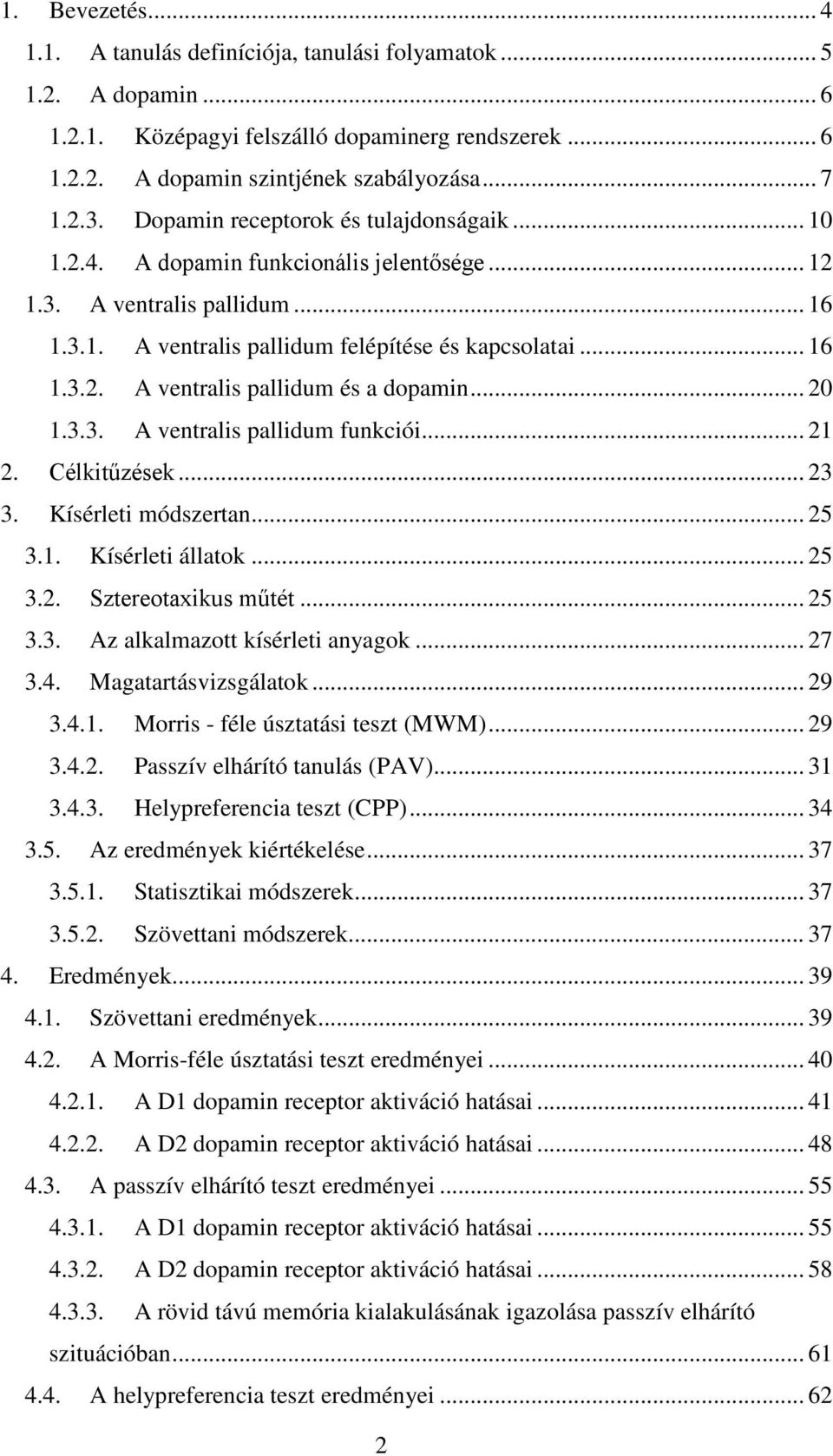 .. 20 1.3.3. A ventralis pallidum funkciói... 21 2. Célkitűzések... 23 3. Kísérleti módszertan... 25 3.1. Kísérleti állatok... 25 3.2. Sztereotaxikus műtét... 25 3.3. Az alkalmazott kísérleti anyagok.