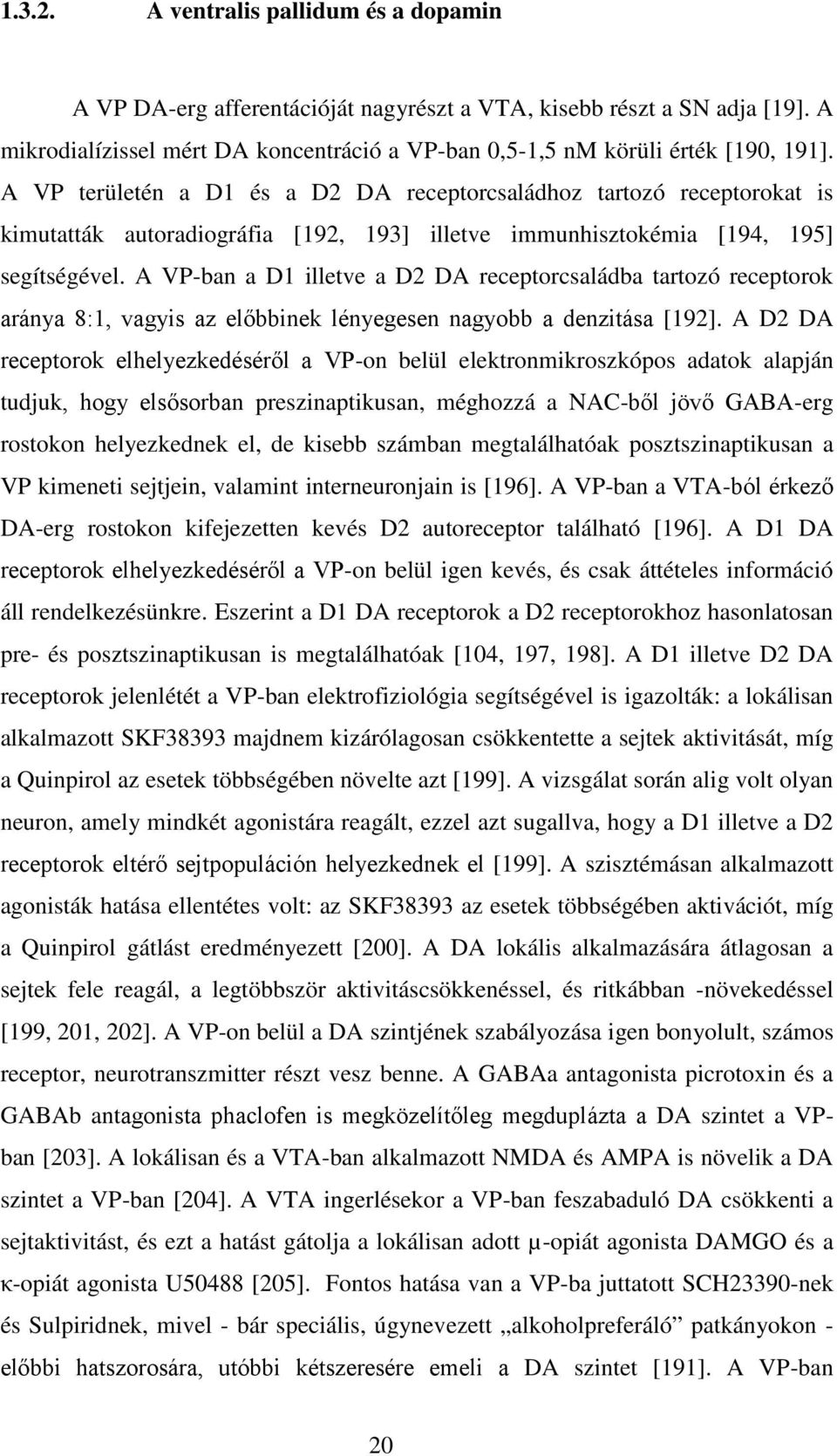 A VP-ban a D1 illetve a D2 DA receptorcsaládba tartozó receptorok aránya 8:1, vagyis az előbbinek lényegesen nagyobb a denzitása [192].