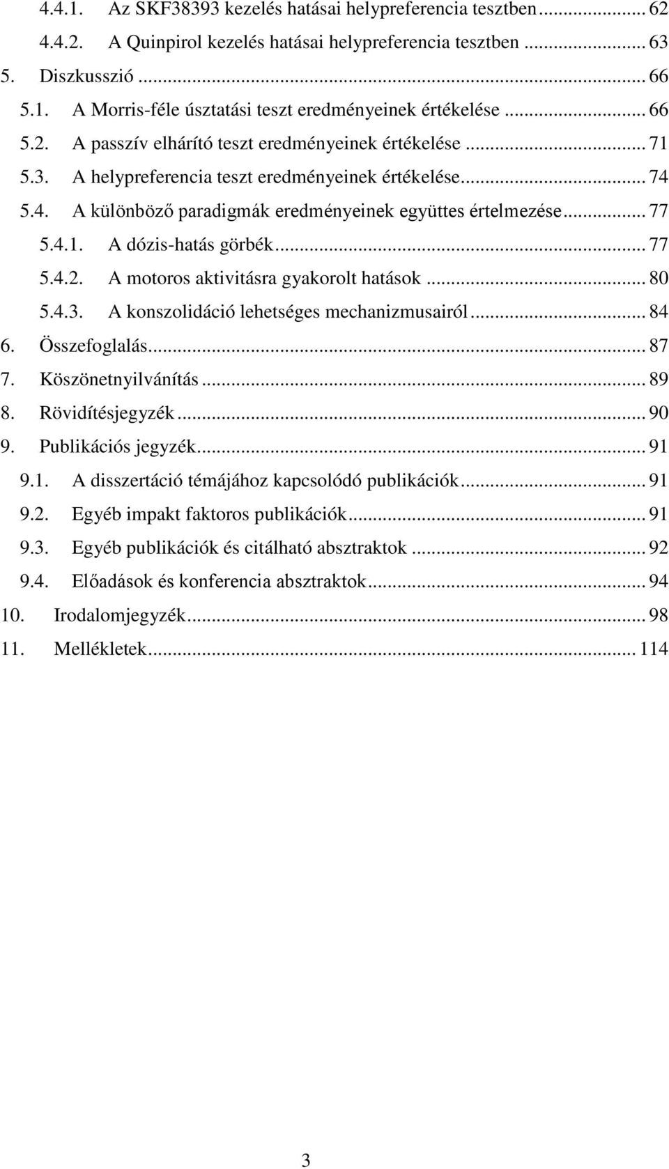 .. 77 5.4.2. A motoros aktivitásra gyakorolt hatások... 80 5.4.3. A konszolidáció lehetséges mechanizmusairól... 84 6. Összefoglalás... 87 7. Köszönetnyilvánítás... 89 8. Rövidítésjegyzék... 90 9.