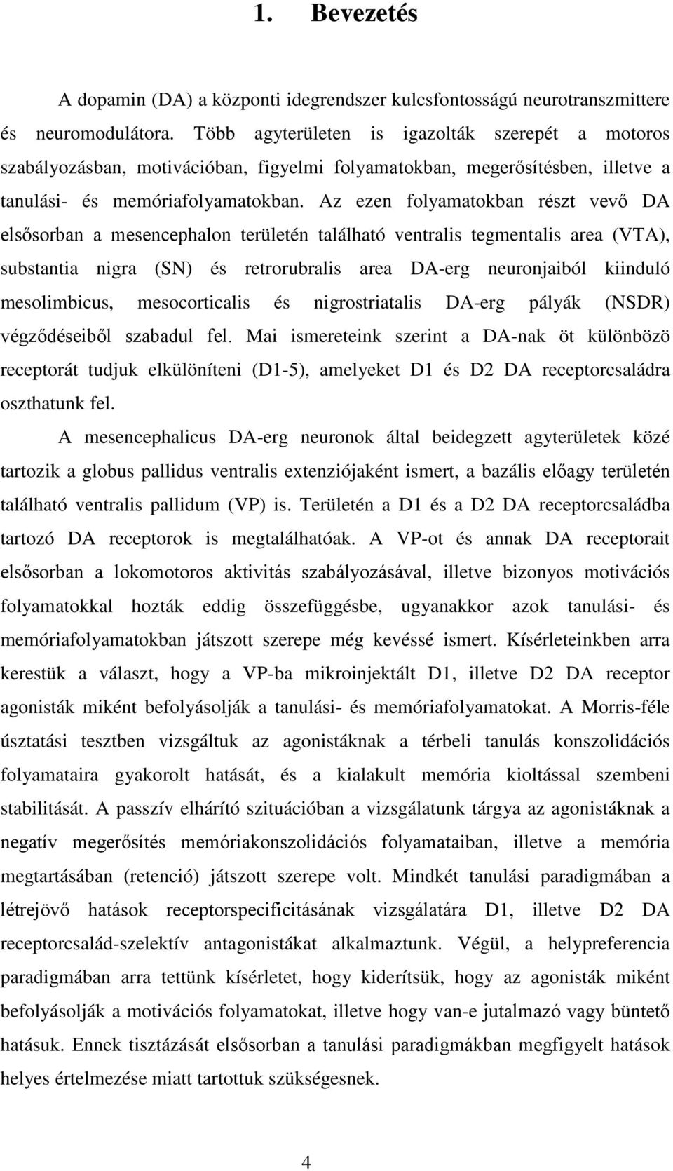 Az ezen folyamatokban részt vevő DA elsősorban a mesencephalon területén található ventralis tegmentalis area (VTA), substantia nigra (SN) és retrorubralis area DA-erg neuronjaiból kiinduló