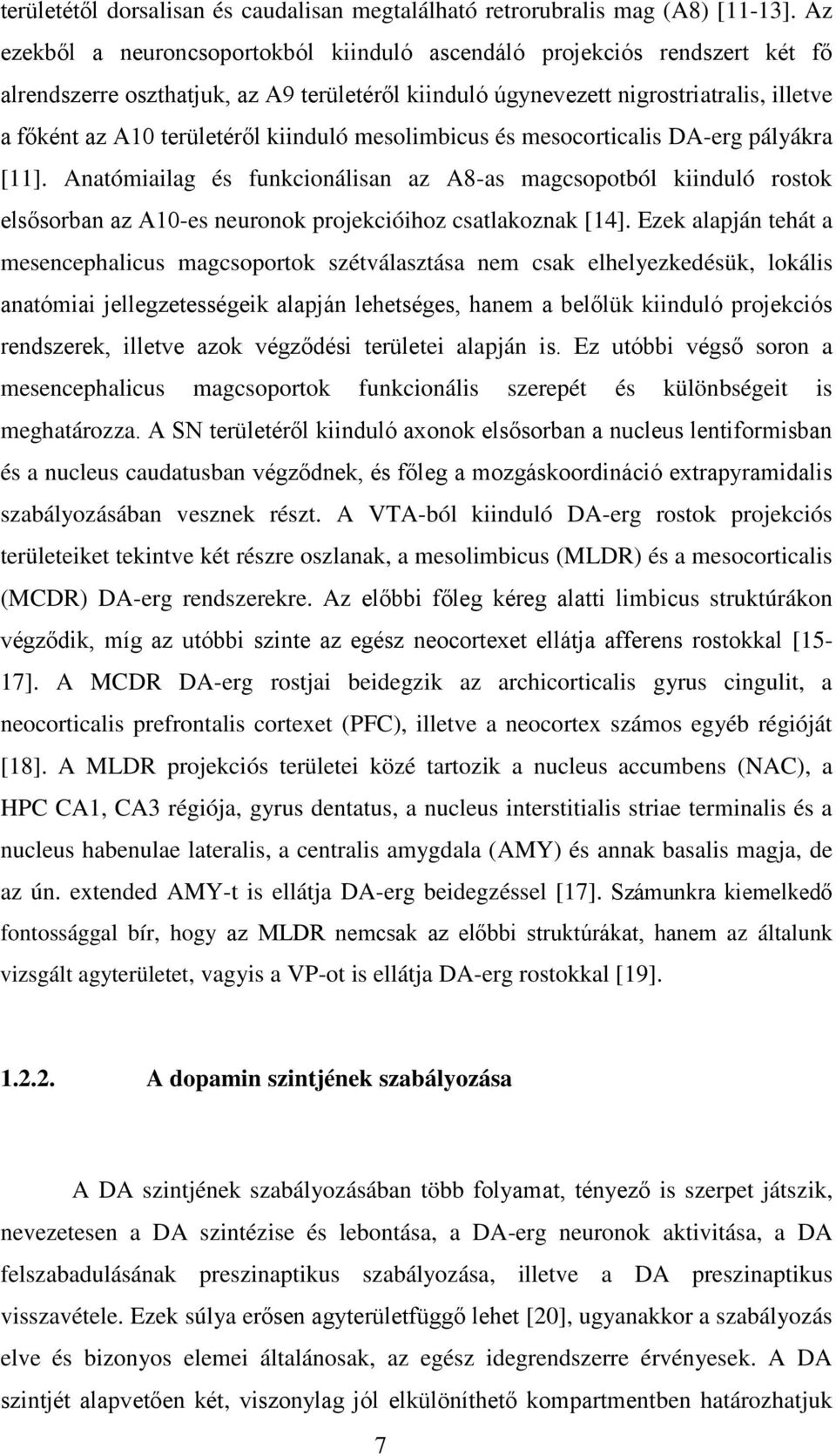 kiinduló mesolimbicus és mesocorticalis DA-erg pályákra [11]. Anatómiailag és funkcionálisan az A8-as magcsopotból kiinduló rostok elsősorban az A10-es neuronok projekcióihoz csatlakoznak [14].