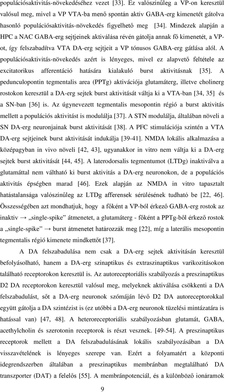 Mindezek alapján a HPC a NAC GABA-erg sejtjeinek aktiválása révén gátolja annak fő kimenetét, a VPot, így felszabadítva VTA DA-erg sejtjeit a VP tónusos GABA-erg gátlása alól.