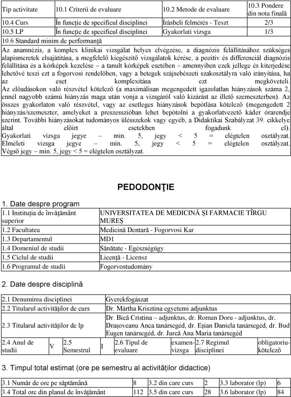 6 Standard minim de performanță Az anamnézis, a komplex klinikai vizsgálat helyes elvégzése, a diagnózis felállításához szükséges alapismeretek elsajátítása, a megfelelő kiegészítő vizsgálatok