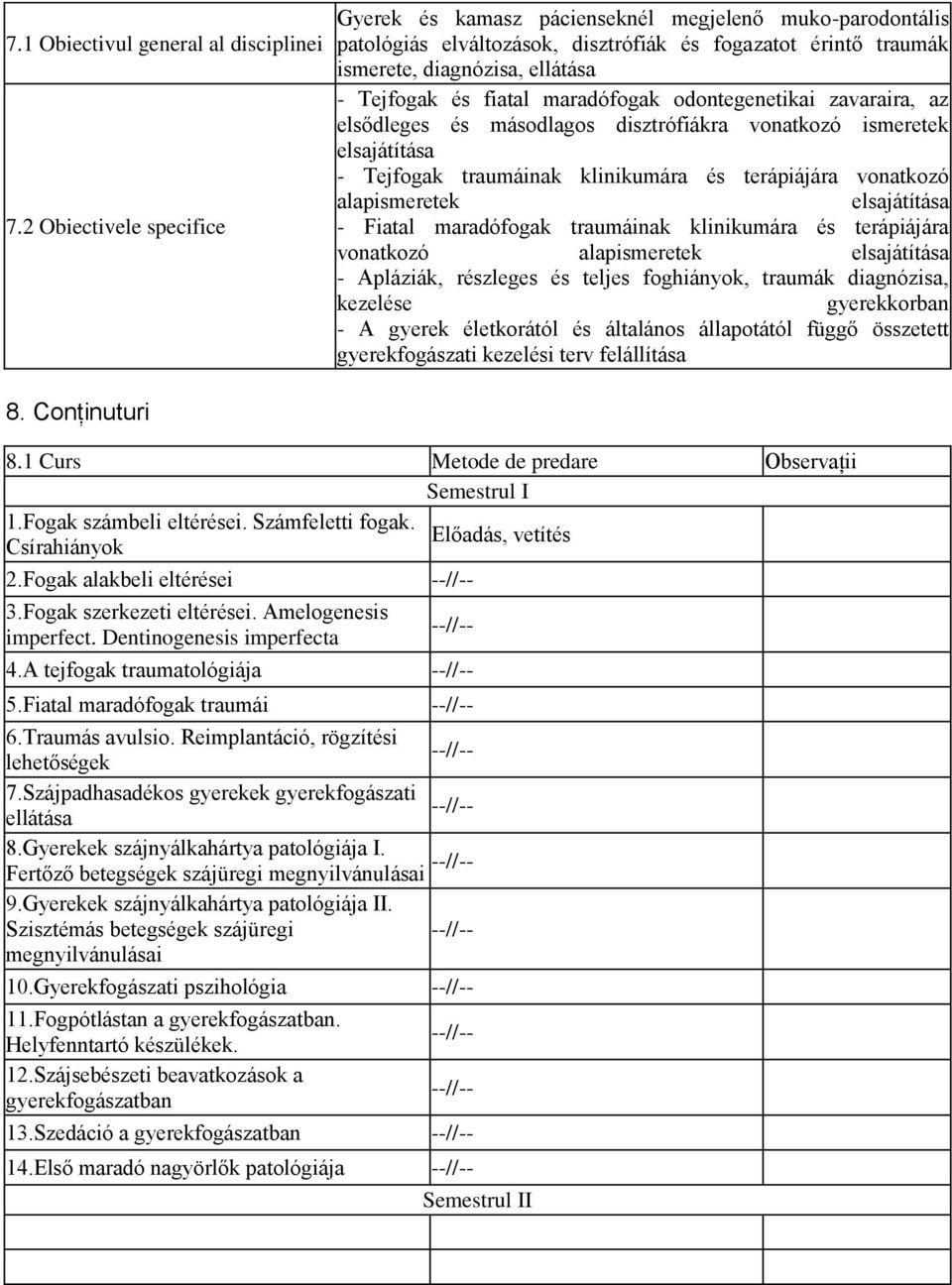 elsődleges és másodlagos disztrófiákra vonatkozó ismeretek elsajátítása - Tejfogak traumáinak klinikumára és terápiájára vonatkozó alapismeretek elsajátítása 7.