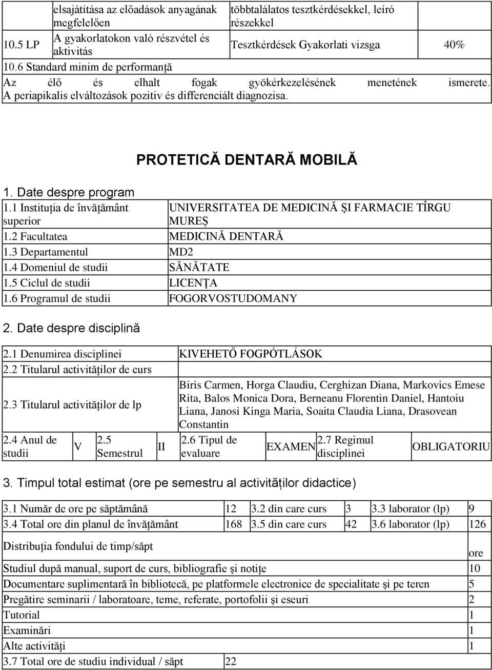 1 Instituția de învățământ superior PROTETICĂ DENTARĂ MOBILĂ 1.2 Facultatea MEDICINĂ DENTARĂ 1.3 Departamentul MD2 1.4 Domeniul de studii SĂNĂTATE 1.5 Ciclul de studii LICENȚA 1.