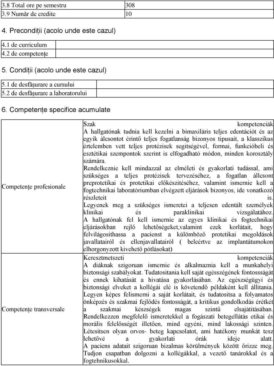 Competențe specifice acumulate Competențe profesionale Competențe transversale Szak kompetenciák A hallgatónak tudnia kell kezelni a bimaxiláris teljes edentációt és az egyik álcsontot érintő teljes