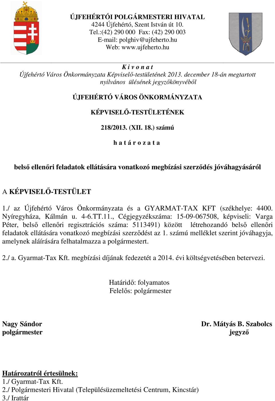 december 18-án megtartott nyilvános ülésének jegyzőkönyvéből ÚJFEHÉRTÓ VÁROS ÖNKORMÁNYZATA KÉPVISELŐ-TESTÜLETÉNEK 218/2013. (XII. 18.) számú h a t á r o z a t a belső ellenőri feladatok ellátására vonatkozó megbízási szerződés jóváhagyásáról A KÉPVISELŐ-TESTÜLET 1.