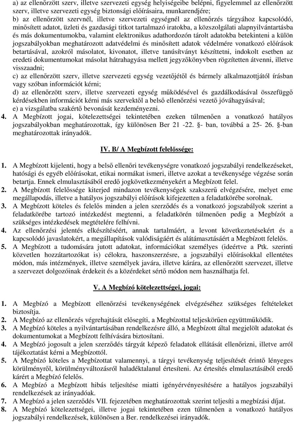 elektronikus adathordozón tárolt adatokba betekinteni a külön jogszabályokban meghatározott adatvédelmi és minősített adatok védelmére vonatkozó előírások betartásával, azokról másolatot, kivonatot,