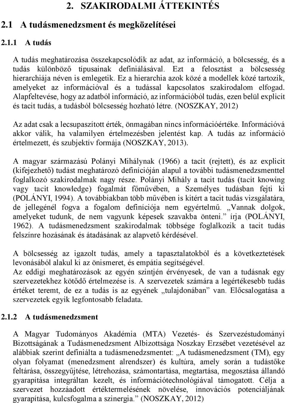 Alapfeltevése, hogy az adatból információ, az információból tudás, ezen belül explicit és tacit tudás, a tudásból bölcsesség hozható létre.