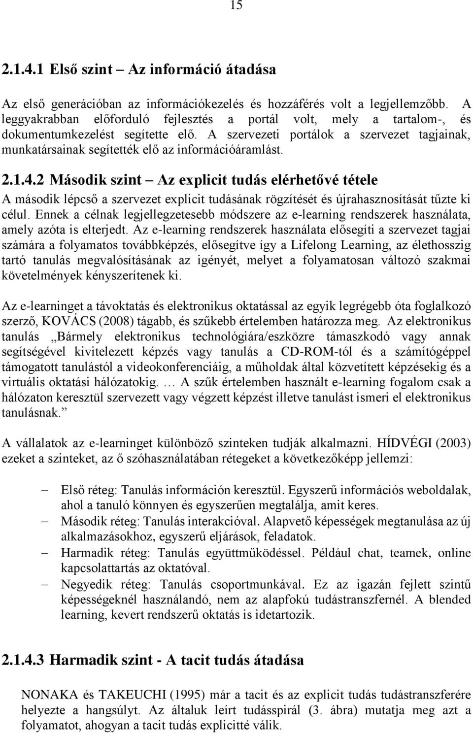 A szervezeti portálok a szervezet tagjainak, munkatársainak segítették elő az információáramlást. 2.1.4.