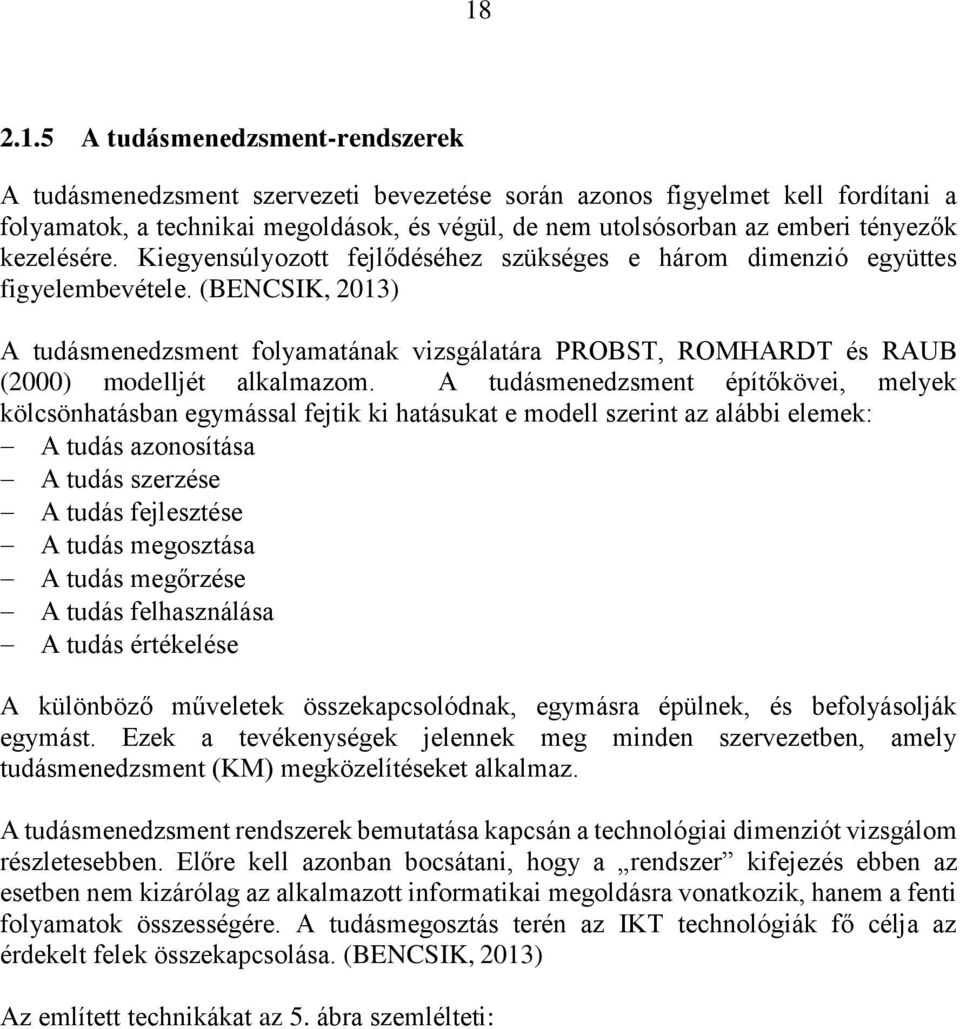 (BENCSIK, 2013) A tudásmenedzsment folyamatának vizsgálatára PROBST, ROMHARDT és RAUB (2000) modelljét alkalmazom.