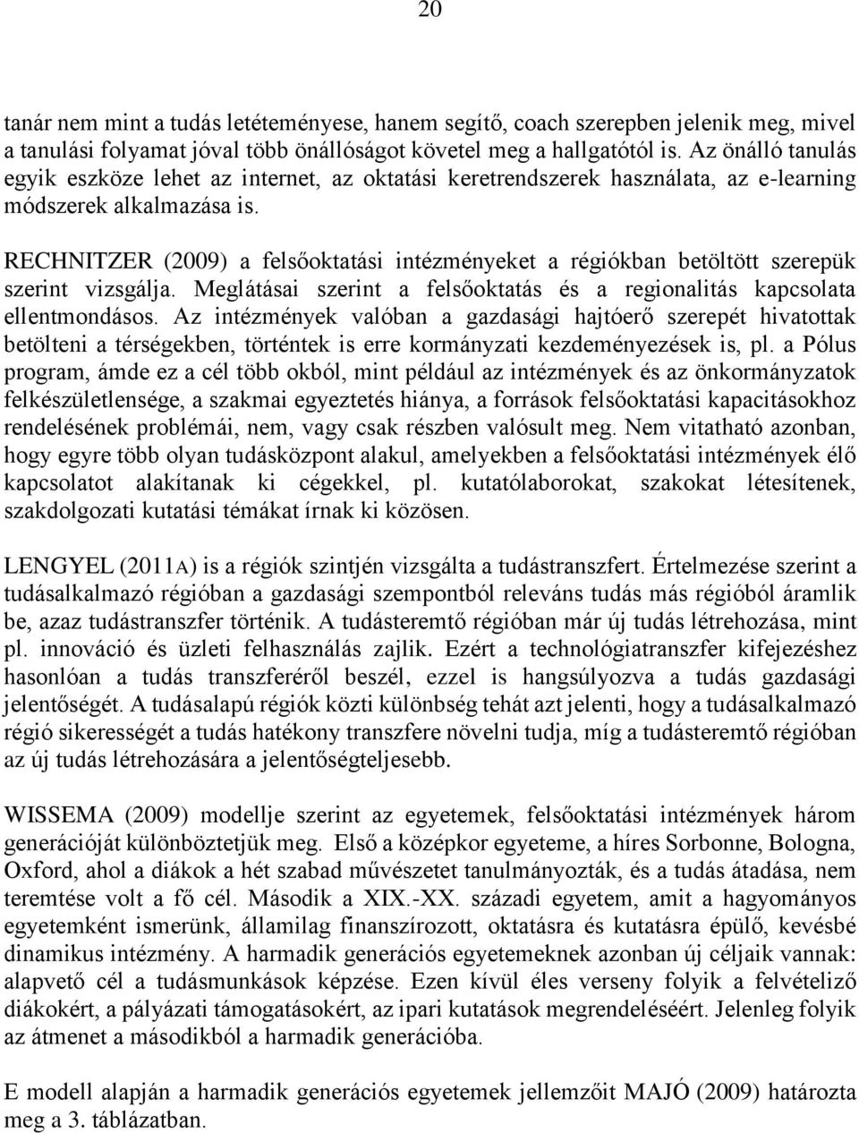 RECHNITZER (2009) a felsőoktatási intézményeket a régiókban betöltött szerepük szerint vizsgálja. Meglátásai szerint a felsőoktatás és a regionalitás kapcsolata ellentmondásos.