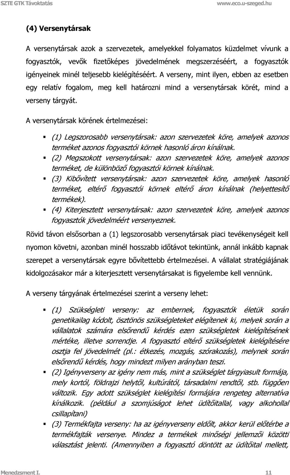 A versenytársak körének értelmezései: (1) Legszorosabb versenytársak: azon szervezetek köre, amelyek azonos terméket azonos fogyasztói körnek hasonló áron kínálnak.