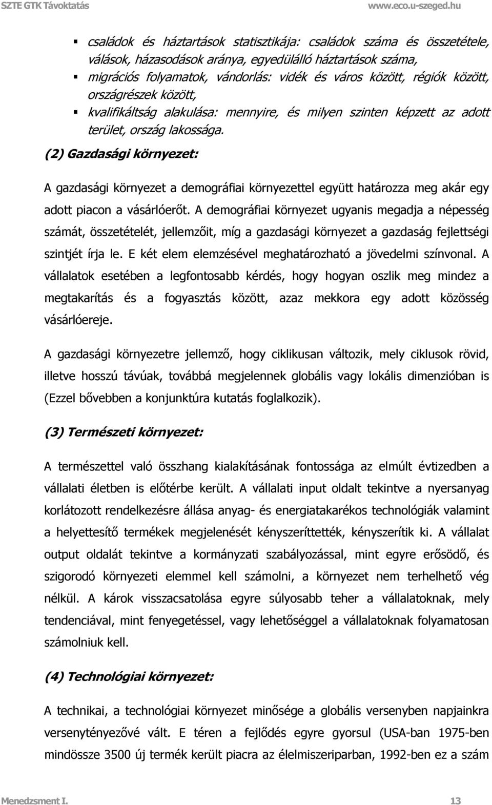 (2) Gazdasági környezet: A gazdasági környezet a demográfiai környezettel együtt határozza meg akár egy adott piacon a vásárlóerőt.