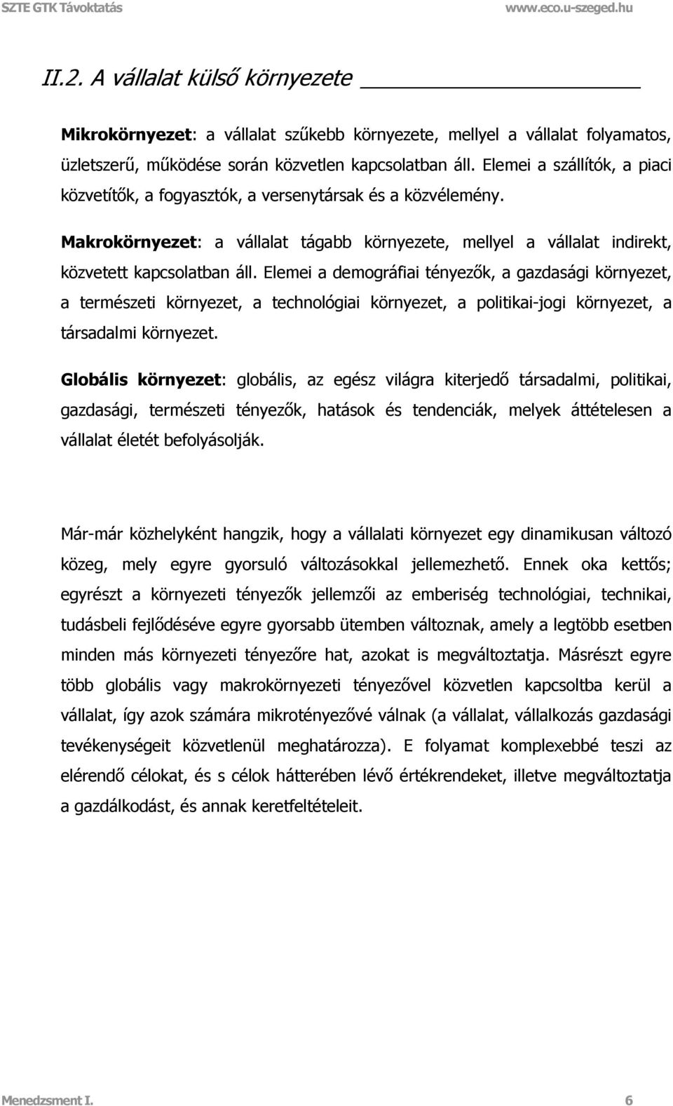 Elemei a demográfiai tényezők, a gazdasági környezet, a természeti környezet, a technológiai környezet, a politikai-jogi környezet, a társadalmi környezet.