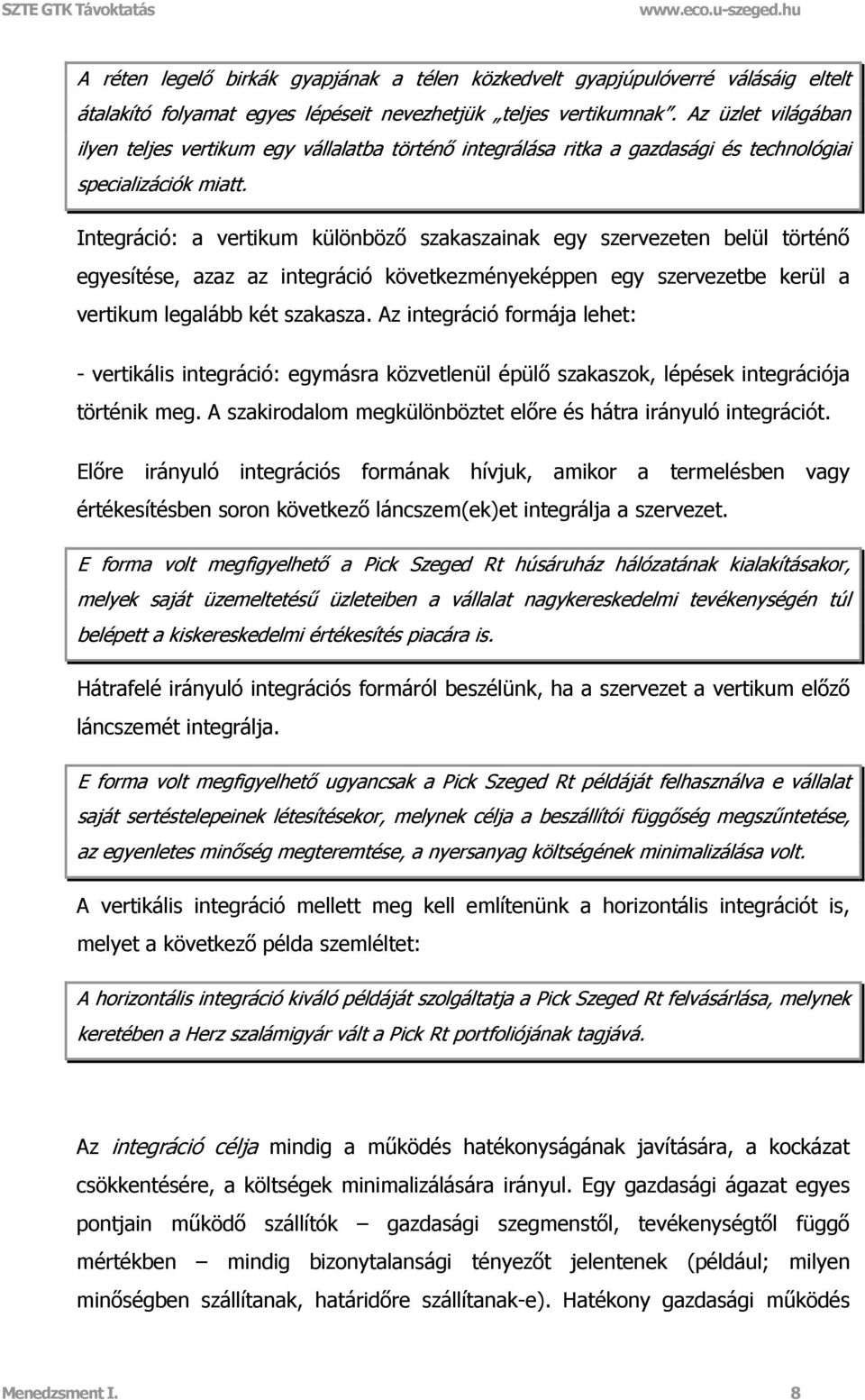 Integráció: a vertikum különböző szakaszainak egy szervezeten belül történő egyesítése, azaz az integráció következményeképpen egy szervezetbe kerül a vertikum legalább két szakasza.