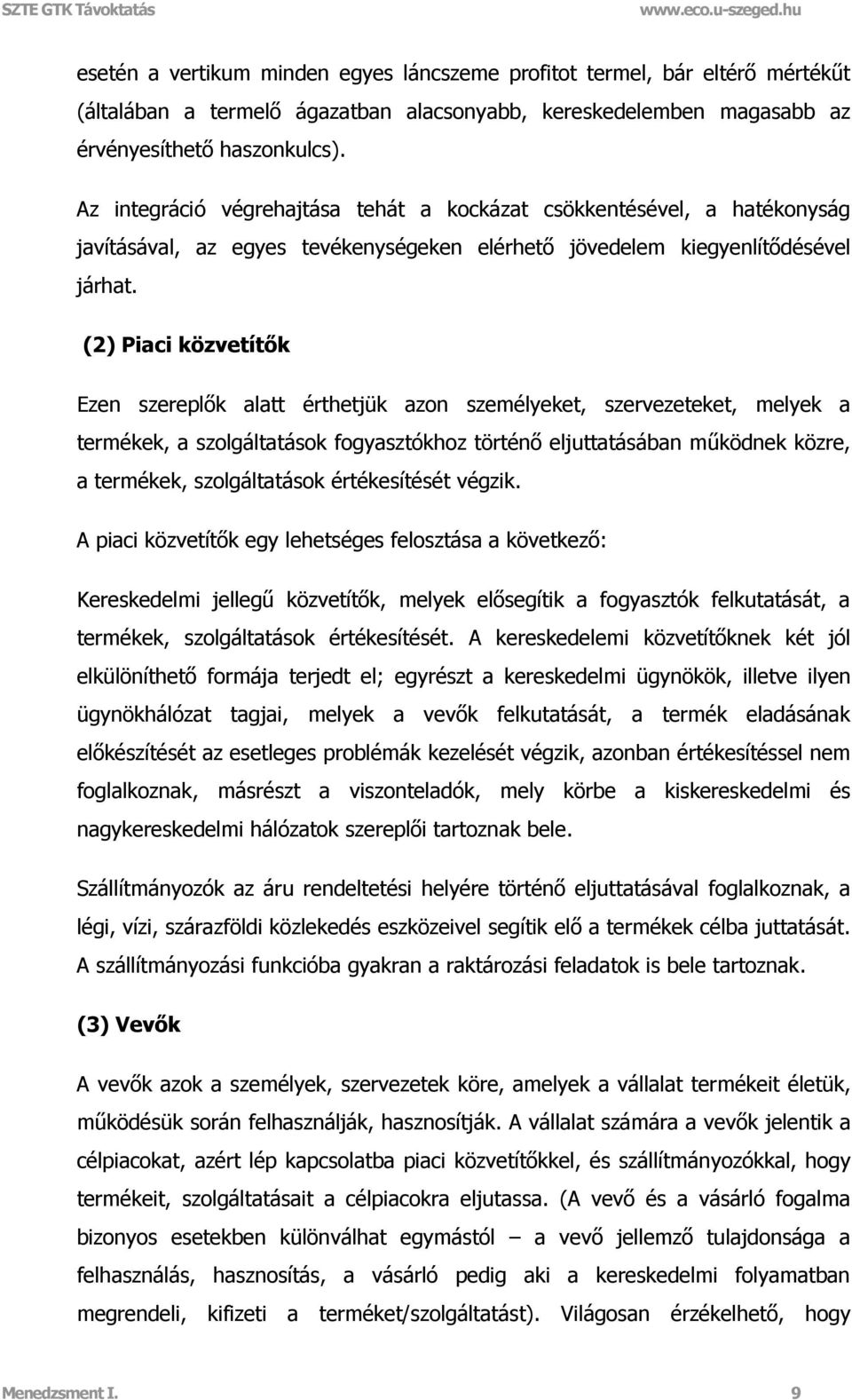 (2) Piaci közvetítők Ezen szereplők alatt érthetjük azon személyeket, szervezeteket, melyek a termékek, a szolgáltatások fogyasztókhoz történő eljuttatásában működnek közre, a termékek,