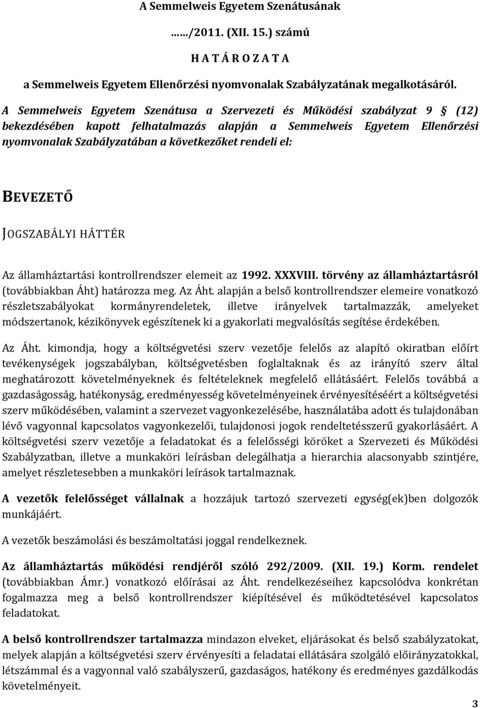 JOGSZABÁLYI HÁTTÉR Az államháztartási kontrollrendszer elemeit az 1992. XXXVIII. törvény az államháztartásról (továbbiakban Áht) határozza meg. Az Áht.