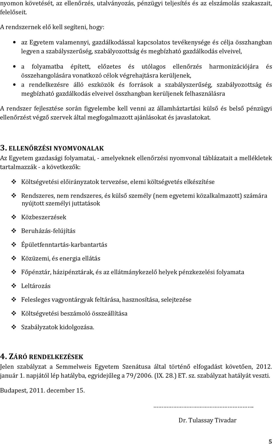 elveivel, a folyamatba épített, előzetes és utólagos ellenőrzés harmonizációjára és összehangolására vonatkozó célok végrehajtásra kerüljenek, a rendelkezésre álló eszközök és források a