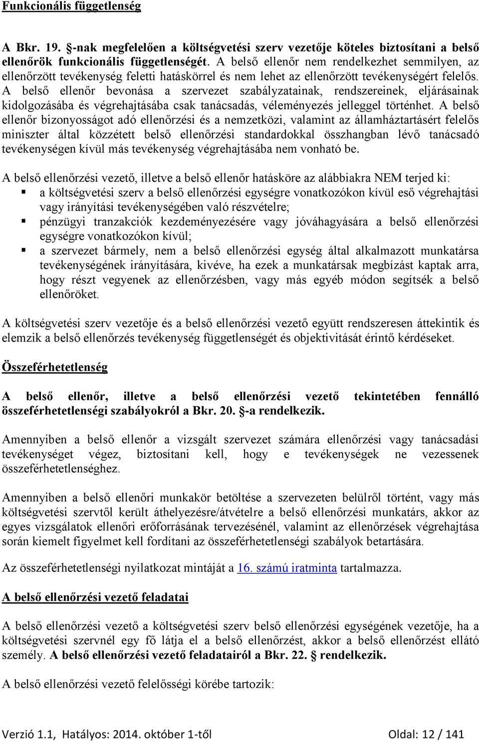 A belső ellenőr bevonása a szervezet szabályzatainak, rendszereinek, eljárásainak kidolgozásába és végrehajtásába csak tanácsadás, véleményezés jelleggel történhet.