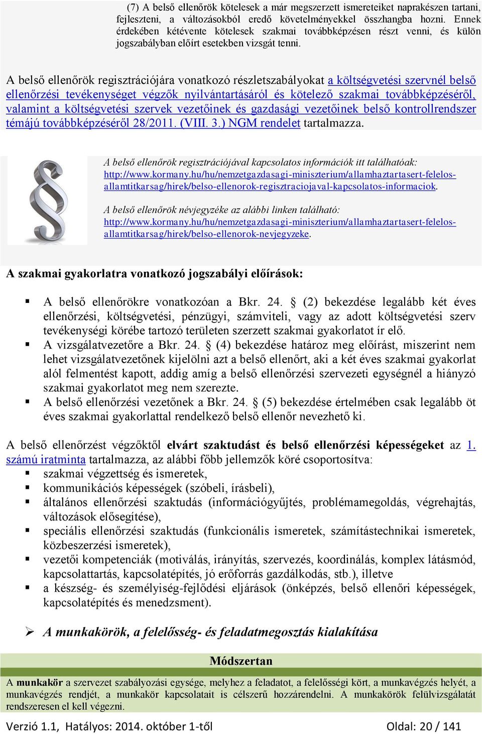 A belső ellenőrök regisztrációjára vonatkozó részletszabályokat a költségvetési szervnél belső ellenőrzési tevékenységet végzők nyilvántartásáról és kötelező szakmai továbbképzéséről, valamint a