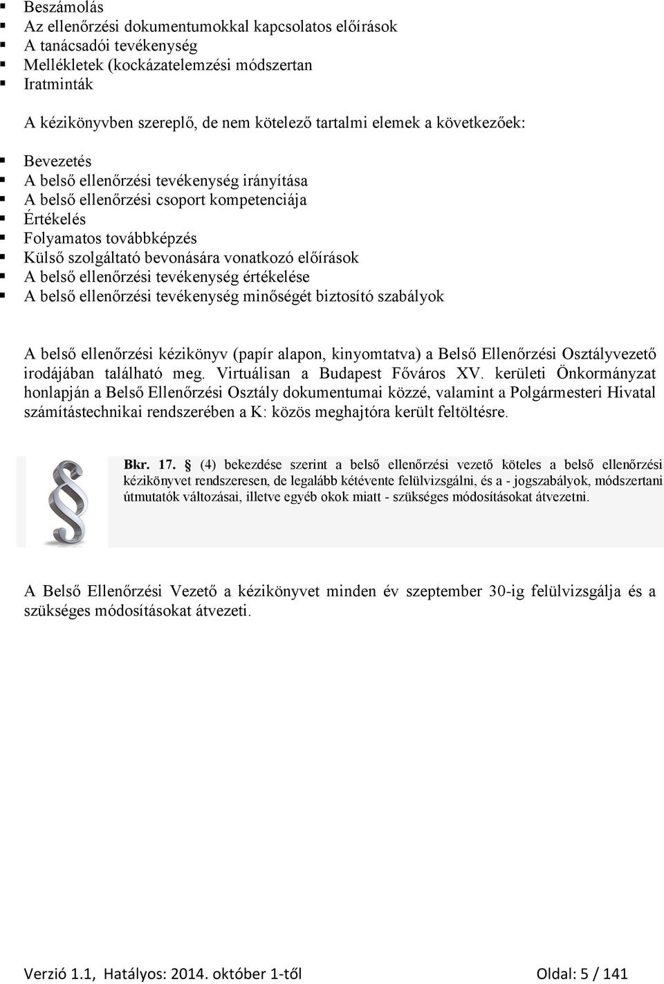 ellenőrzési tevékenység értékelése A belső ellenőrzési tevékenység minőségét biztosító szabályok A belső ellenőrzési kézikönyv (papír alapon, kinyomtatva) a Belső Ellenőrzési Osztályvezető irodájában