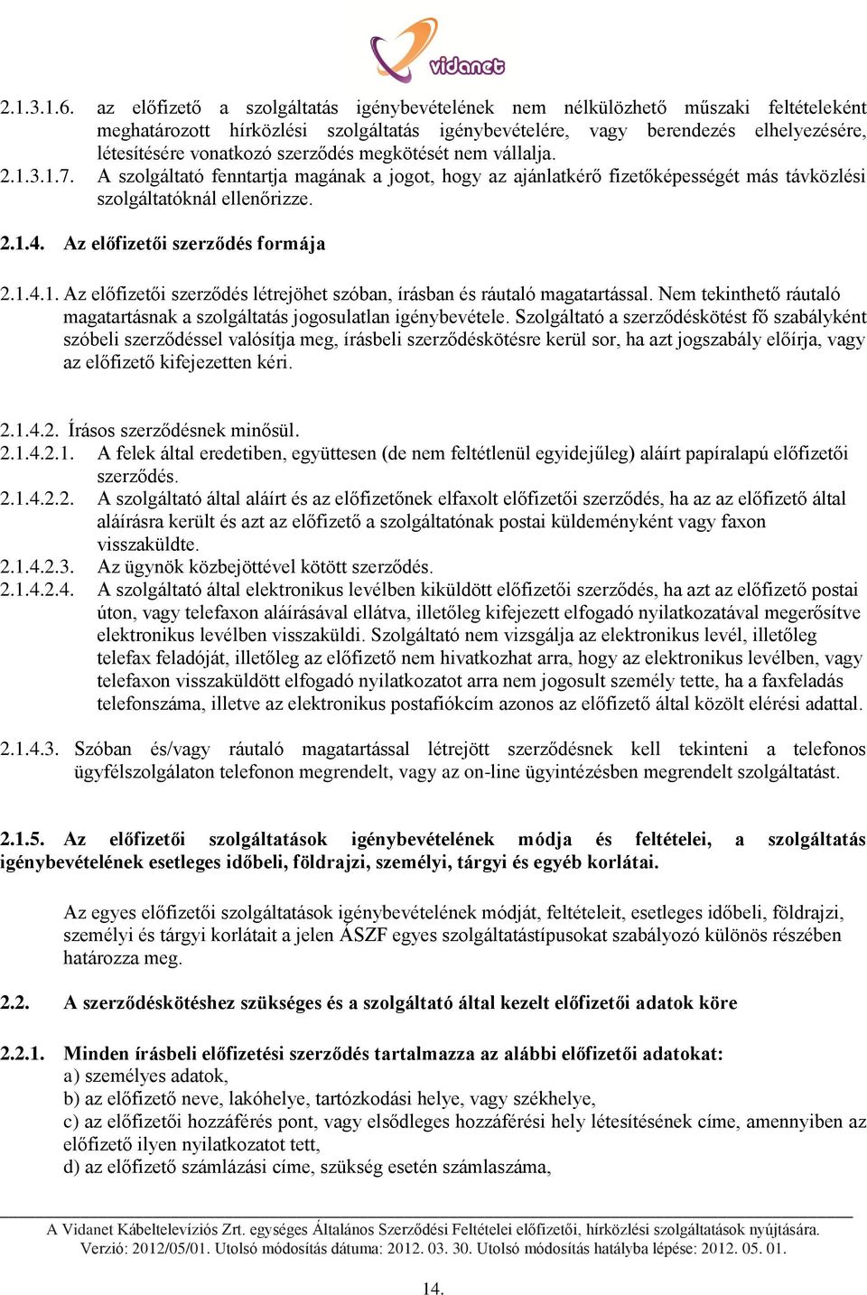 szerződés megkötését nem vállalja. 2.1.3.1.7. A szolgáltató fenntartja magának a jogot, hogy az ajánlatkérő fizetőképességét más távközlési szolgáltatóknál ellenőrizze. 2.1.4.