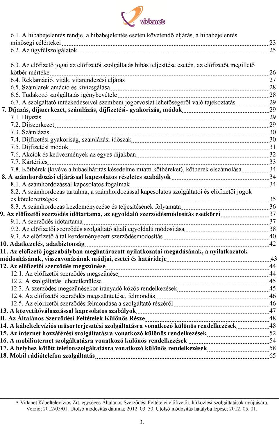 5. Számlareklamáció és kivizsgálása 28 6.6. Tudakozó szolgáltatás igénybevétele 28 6.7. A szolgáltató intézkedéseivel szembeni jogorvoslat lehetőségéről való tájékoztatás 29 7.