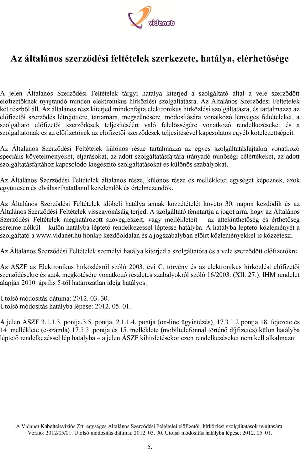 Az általános rész kiterjed mindenfajta elektronikus hírközlési szolgáltatásra, és tartalmazza az előfizetői szerződés létrejöttére, tartamára, megszűnésére, módosítására vonatkozó lényeges