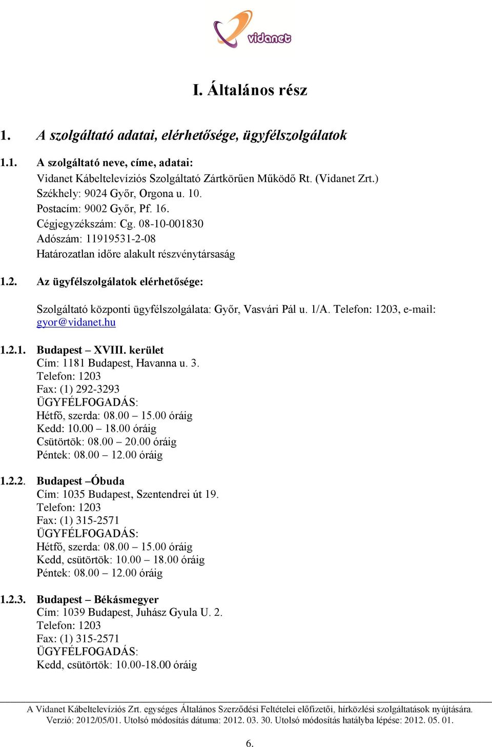 1/A. Telefon: 1203, e-mail: gyor@vidanet.hu 1.2.1. Budapest XVIII. kerület Cím: 1181 Budapest, Havanna u. 3. Telefon: 1203 Fax: (1) 292-3293 ÜGYFÉLFOGADÁS: Hétfő, szerda: 08.00 15.00 óráig Kedd: 10.